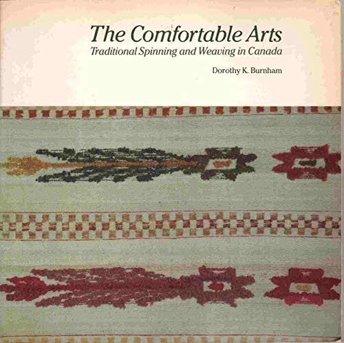 The comfortable arts: Traditional spinning and weaving in Canada (9780888844743) by Burnham, Dorothy K