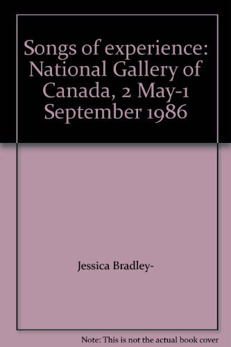 SONGS of Experience: National Gallery of Canada, 2 May-1 September 1986 - Bradley, Jessica;Nemiroff, Diana;National Gallery of Canada