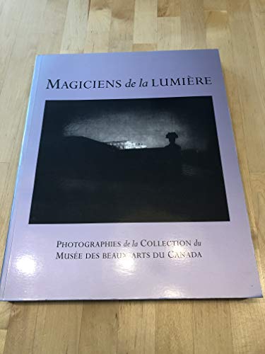 Stock image for Magiciens de la Lumire: Photographies De La Collection Du Musee Des Beaux-Arts Du Canada for sale by J. W. Mah