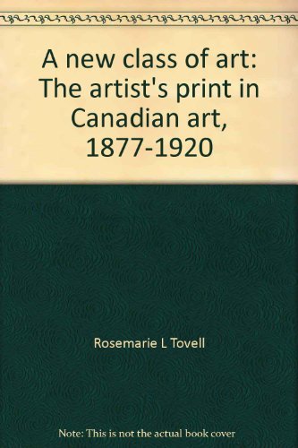 Stock image for New Class of Art : The Artist's Print in Canadian Art, 1877-1920 for sale by Better World Books