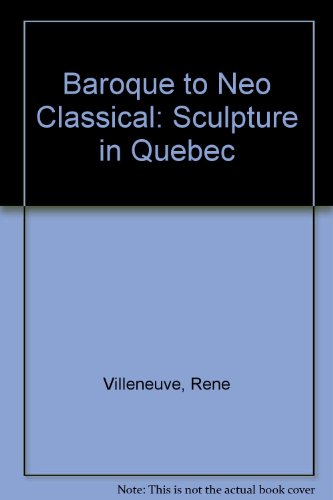 Imagen de archivo de Baroque to Neo Classical: Sculpture in Quebec a la venta por Quickhatch Books