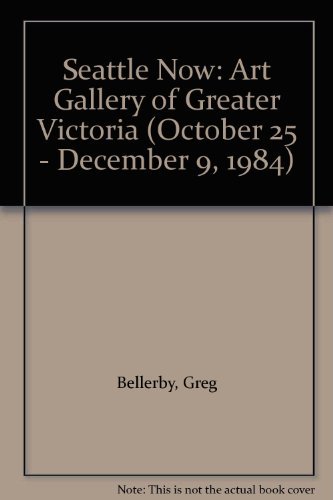 Stock image for Seattle Now: Art Gallery of Greater Victoria (October 25 - December 9, 1984) for sale by Arundel Books