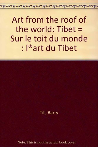 Art from the Roof of the World: Tibet = Sur le Toit du Monde: L'Art du Tibet