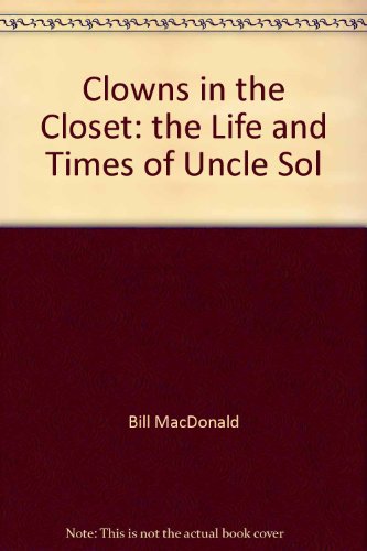 Clowns in the Closet : The Life and Times of Uncle Sol - MacDonald, Bill