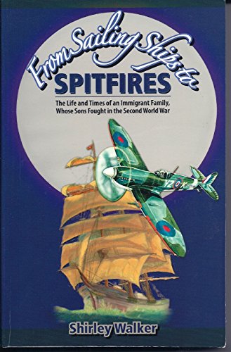 Stock image for From Sailing Ships to Spitfires : The Life and Times of an Immigrant Family, Whose Sons Fought in the Second World War for sale by Hourglass Books