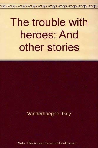 The Trouble With Heroes And Other Stories