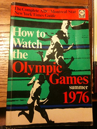 Stock image for How to Watch the Olympic Games: Summer 1976 (The Complete ABC / Montreal Star / New York Times Guide) for sale by Better World Books