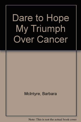 Dare To Hope My Triumph Over Cancer (9780888902405) by Barbara McIntyre