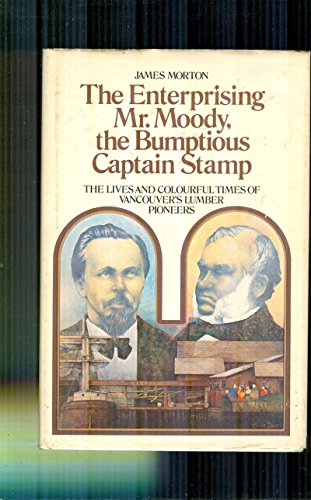 Stock image for The Enterprising Mr. Moody, the Bumptious Captain Stamp: The Lives and Colourful Times of Vancouver's Lumber Pioneers for sale by Hourglass Books