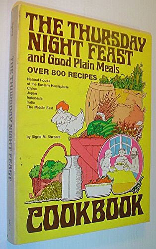 Stock image for The Thursday Night Feast and Good Plain Meals: Over 800 Recipes: Natural Foods of the Eastern Hemisphere, China, Japan, Indonesia, India, The Middle East for sale by Companion Books