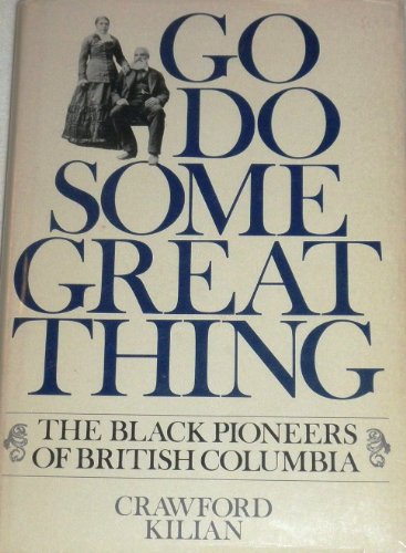 Stock image for Go do some great thing: The black pioneers of British Columbia for sale by Ergodebooks
