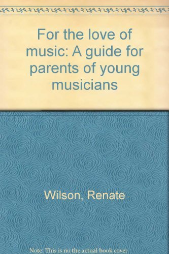 For the Love of Music: A Guide for Parents of Young Musicians