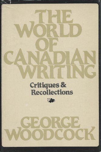 The world of Canadian writing: Critiques & recollections (9780888942487) by Woodcock, George
