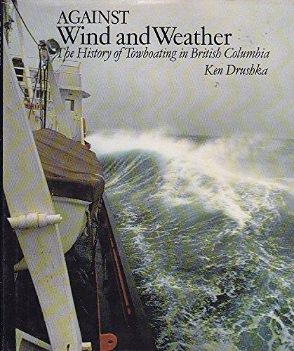 Imagen de archivo de Against Wind and Weather: The History of Towboating in British Columbia a la venta por Bookplate