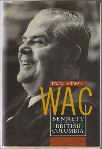 W.A.C Bennett and the Rise of British Columbia - Minnaar, Phillip & Maria
