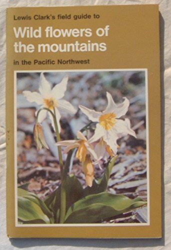 Beispielbild fr Lewis Clark's Field Guide to Wild Flowers of the Mountains in the Pacific Northwest zum Verkauf von Victoria Bookshop