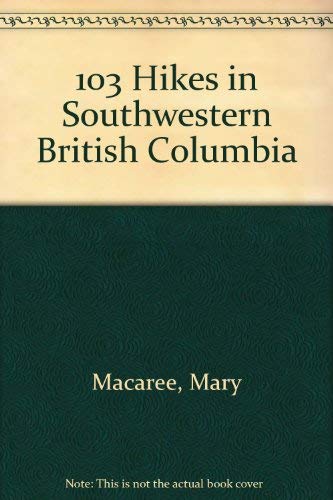 103 Hikes in Southwestern British Columbia - Macaree, Mary, Macaree, David