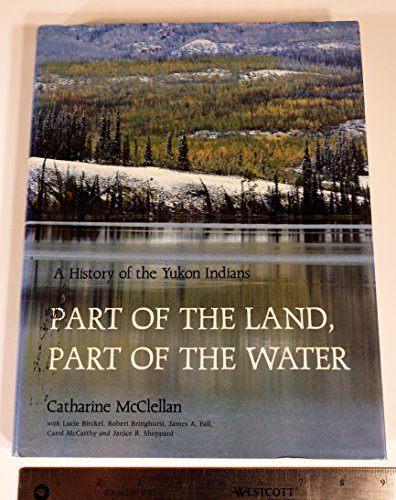 Part of the Land, Part of the Water: A History of the Yukon Indians - McClellan, Catharine