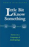 Stock image for Little bit know something: Stories in a language of anthropology for sale by ThriftBooks-Dallas