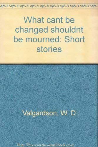 What Can't Be Changed Shouldn't Be Mourned. Short Stories.