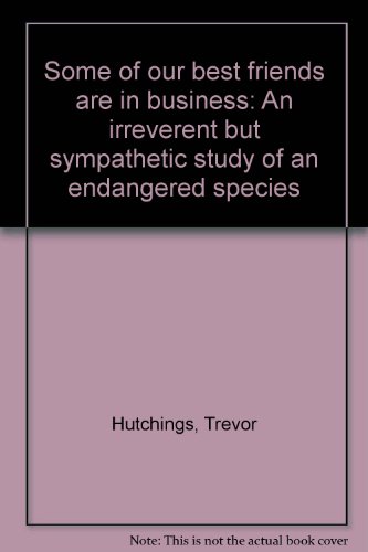 Imagen de archivo de Some of our best friends are in business: An irreverent but sympathetic study of an endangered species a la venta por Modetz Errands-n-More, L.L.C.