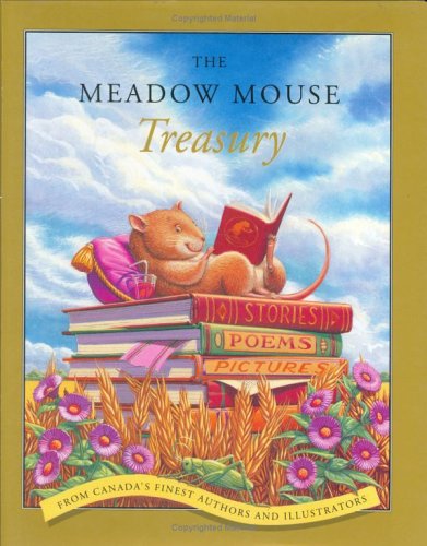 Beispielbild fr The Meadow Mouse Treasury: Stories, Poems, Pictures from Canada's Finest Authors and Illustrators zum Verkauf von ThriftBooks-Atlanta