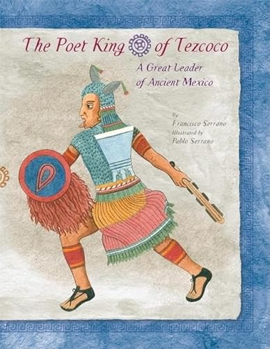 The Poet King of Tezcoco : A Great Leader of Ancient Mexico - Serrano, Francisco