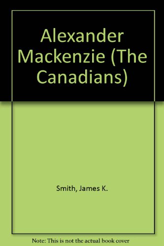 9780889022256: Alexander Mackenzie (The Canadians)