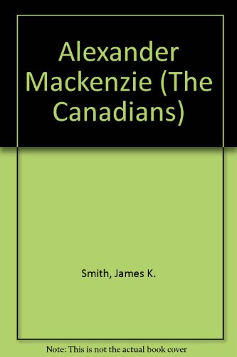 Stock image for The Canadians: Alexander Mackenzie for sale by Bay Used Books