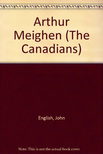 Arthur Meighen (The Canadians) (9780889022423) by English, John