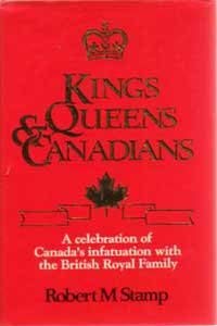 Imagen de archivo de Kings, Queens and Canadians: Celebration of Canada's Infatuation with the British Royal Family a la venta por P.C. Schmidt, Bookseller