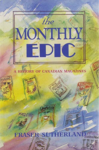 The Monthly Epic(A History of Canadian Magazines) (9780889028975) by Sutherland, Fraser