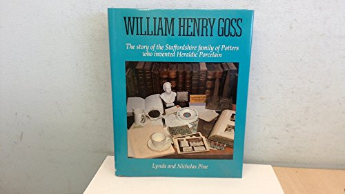 Stock image for William Henry Goss The Story of the Staffordshire Family of Potters Who Invented Heraldic Porcelain for sale by Edmonton Book Store