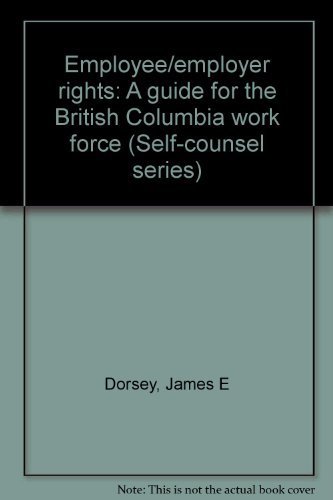 Employee/employer rights: A guide for the British Columbia work force (Self-counsel series) (9780889081970) by Dorsey, James E