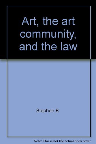 Art, the Art Community, and the Law: A Legal and Business Guide for Artists, Collectors, Gallery ...