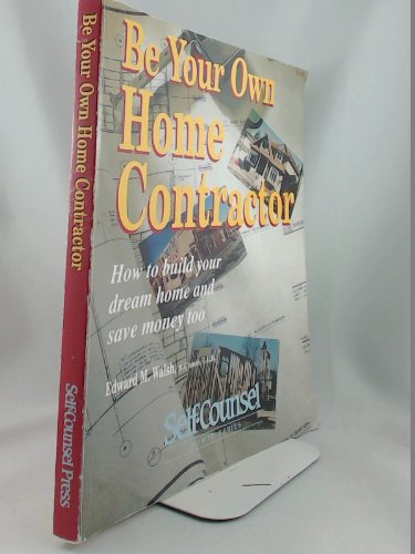 Stock image for Be Your Own Home Contractor : How to Build Your Dream Home and Save Money Too for sale by Better World Books