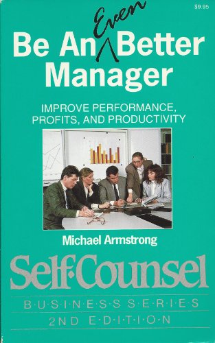 Be an Even Better Manager: Improve Performance, Profits, and Productivity (Self-Counsel Business Series) (9780889088740) by Armstrong, Michael
