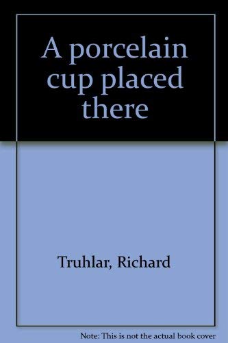 Stock image for A Porcelain Cup Placed There for sale by Tony Power, Books