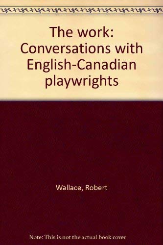 Stock image for The Work: Conversations with English-Canadian Playwrights for sale by Laurel Reed Books