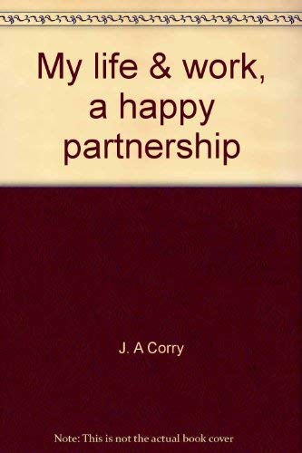 Stock image for My Life & Work, A Happy Partnership: Memoirs of J.A. Corry for sale by Cross-Country Booksellers