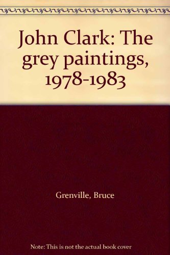 Stock image for John Clark: The Grey Paintings 1978-1983 for sale by The Second Reader Bookshop