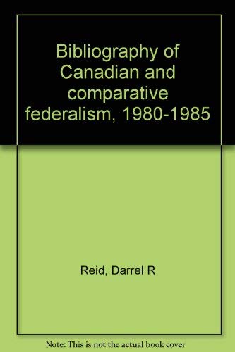 9780889114517: Bibliography of Canadian and comparative federalism, 1980-1985