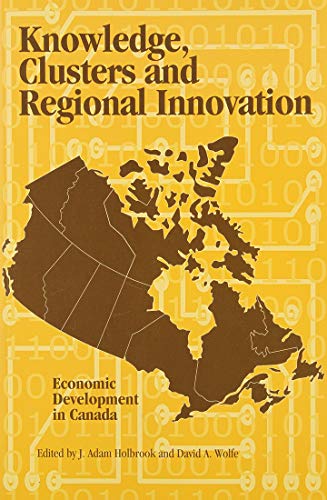 Knowledge, Clusters and Regional Innovation: Economic Development in Canada (Queen's Policy Studies Series) (Volume 70) (9780889119178) by Holbrook, Adam