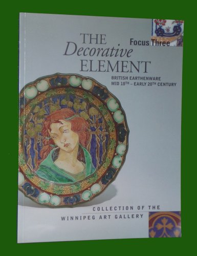 Stock image for Focus Three: The Decorative Element: British Earthenware, Mid-18th to Early 20th Century for sale by Edmonton Book Store