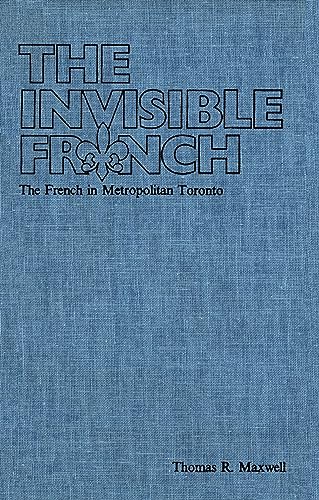 The Invisible French: The French in Metropolitan Toronto (Canadian Electronic Library) (9780889200289) by Maxwell, Thomas