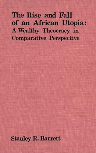 The Rise and Fall of an African Utopia: A Wealthy Theocracy in Comparative Perspective (9780889200531) by Barrett, Stanley