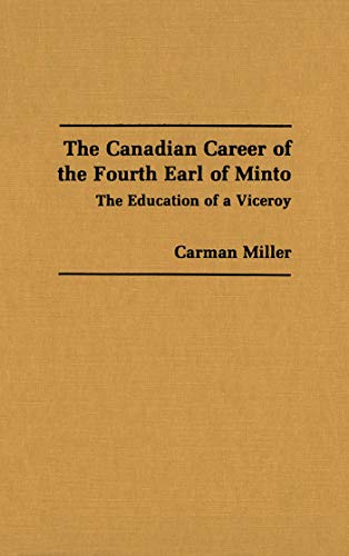 Beispielbild fr The Canadian Career of the Fourth Earl of Minto : The Education of a Viceroy zum Verkauf von Better World Books