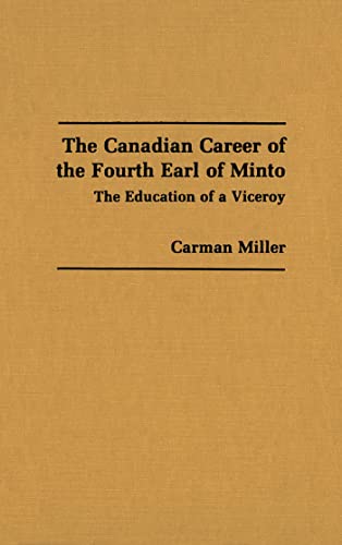 Stock image for The Canadian Career of the Fourth Earl of Minto : The Education of a Viceroy for sale by Better World Books