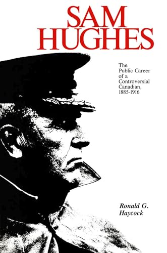 Stock image for Sam Hughes: The Public Career of a Controversial Canadian, 1885-1916 (Canadian War Museum Historical Publications) for sale by Rideau Books