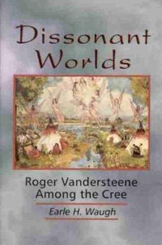 Imagen de archivo de Dissonant Worlds: Roger Vandersteene among the Cree a la venta por Ergodebooks